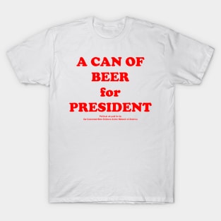 A CAN OF BEER FOR PRESIDENT T-Shirt